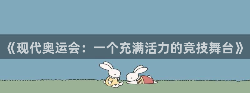 黑白体育jrs直播：《现代奥运会：一个充满活力的竞技舞台》